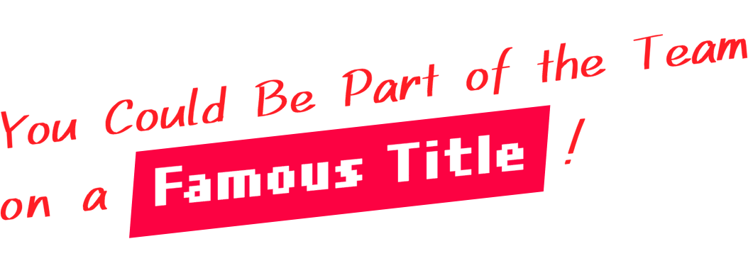 You Could Be Part of the Team on a Famous Title!