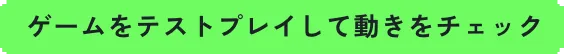 ゲームをテストプレイして動きをチェック